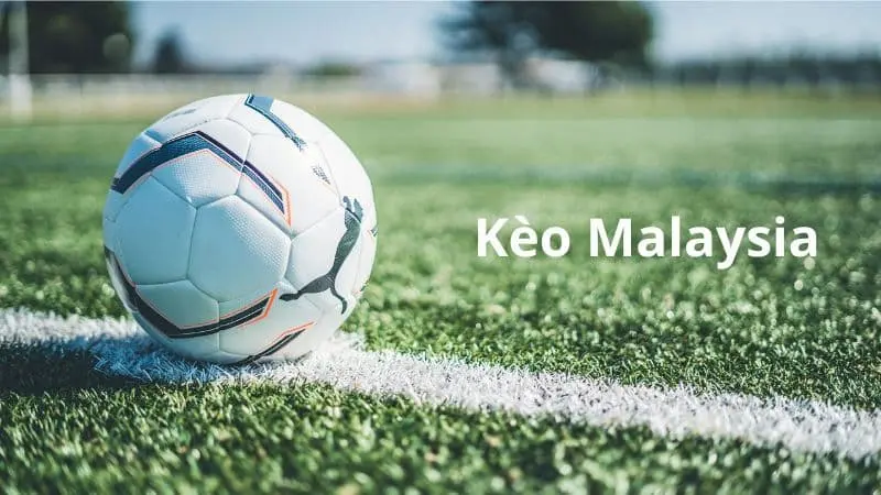 Kèo malaysia là gì?