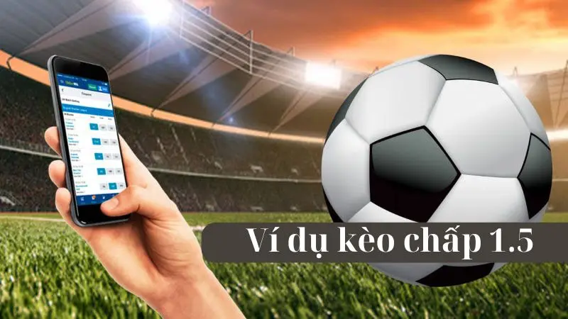 Ví dụ để bet thủ dễ hiểu về kèo chấp 1.5